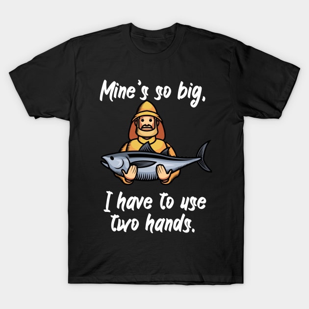 Mine’s so big, I have to use two hands T-Shirt by maxcode